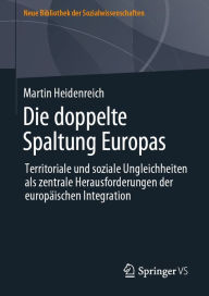 Title: Die doppelte Spaltung Europas: Territoriale und soziale Ungleichheiten als zentrale Herausforderungen der europäischen Integration, Author: Martin Heidenreich