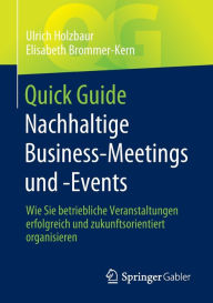 Title: Quick Guide Nachhaltige Business-Meetings und -Events: Wie Sie betriebliche Veranstaltungen erfolgreich und zukunftsorientiert organisieren, Author: Ulrich Holzbaur