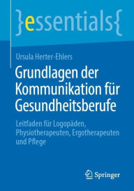 Title: Grundlagen der Kommunikation für Gesundheitsberufe: Leitfaden für Logopäden, Physiotherapeuten, Ergotherapeuten und Pflege, Author: Ursula Herter-Ehlers