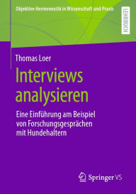 Title: Interviews analysieren: Eine Einführung am Beispiel von Forschungsgesprächen mit Hundehaltern, Author: Thomas Loer