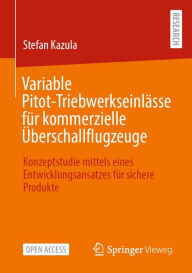 Title: Variable Pitot-Triebwerkseinlï¿½sse fï¿½r kommerzielle ï¿½berschallflugzeuge: Konzeptstudie mittels eines Entwicklungsansatzes fï¿½r sichere Produkte, Author: Stefan Kazula