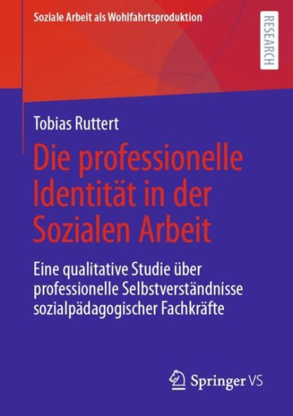 Die professionelle Identität der Sozialen Arbeit: Eine qualitative Studie über Selbstverständnisse sozialpädagogischer Fachkräfte