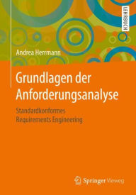 Title: Grundlagen der Anforderungsanalyse: Standardkonformes Requirements Engineering, Author: Andrea Herrmann