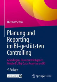 Title: Planung und Reporting im BI-gestützten Controlling: Grundlagen, Business Intelligence, Mobile BI, Big-Data-Analytics und KI, Author: Dietmar Schön