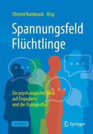 Title: Spannungsfeld Flï¿½chtlinge: Ein psychologischer Blick auf Engagierte und die Dialogkultur, Author: Christel Kumbruck