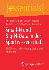 Title: Small-N und Big-N-Data in der Sportwissenschaft: Einführung in Forschungsdesign und Methoden, Author: Michael Fröhlich