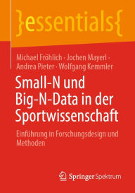 Title: Small-N und Big-N-Data in der Sportwissenschaft: Einführung in Forschungsdesign und Methoden, Author: Michael Fröhlich