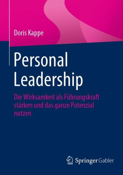 Personal Leadership: Die Wirksamkeit als Fï¿½hrungskraft stï¿½rken und das ganze Potenzial nutzen