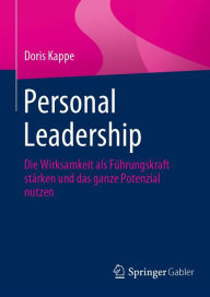 Title: Personal Leadership: Die Wirksamkeit als Führungskraft stärken und das ganze Potenzial nutzen, Author: Doris Kappe