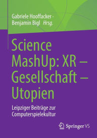 Title: Science MashUp: XR - Gesellschaft - Utopien: Leipziger Beiträge zur Computerspielekultur, Author: Gabriele Hooffacker