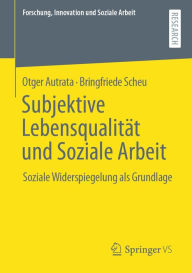 Title: Subjektive Lebensqualität und Soziale Arbeit: Soziale Widerspiegelung als Grundlage, Author: Otger Autrata