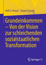 Title: Grundeinkommen - Von der Vision zur schleichenden sozialstaatlichen Transformation, Author: Rolf G. Heinze