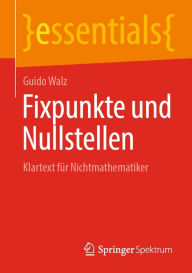Title: Fixpunkte und Nullstellen: Klartext für Nichtmathematiker, Author: Guido Walz
