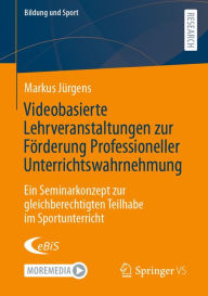 Title: Videobasierte Lehrveranstaltungen zur Förderung Professioneller Unterrichtswahrnehmung: Ein Seminarkonzept zur gleichberechtigten Teilhabe im Sportunterricht, Author: Markus Jürgens