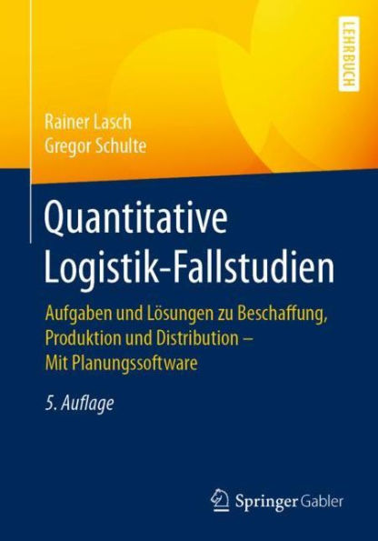 Quantitative Logistik-Fallstudien: Aufgaben und Lï¿½sungen zu Beschaffung, Produktion und Distribution - Mit Planungssoftware