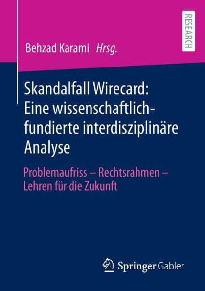 Skandalfall Wirecard: Eine wissenschaftlich-fundierte interdisziplinï¿½re Analyse: Problemaufriss - Rechtsrahmen Lehren fï¿½r die Zukunft