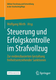 Title: Steuerung und Erfolgskontrolle im Strafvollzug: Zur evidenzbasierten Gestaltung freiheitsentziehender Sanktionen, Author: Wolfgang Wirth