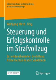 Title: Steuerung und Erfolgskontrolle im Strafvollzug: Zur evidenzbasierten Gestaltung freiheitsentziehender Sanktionen, Author: Wolfgang Wirth