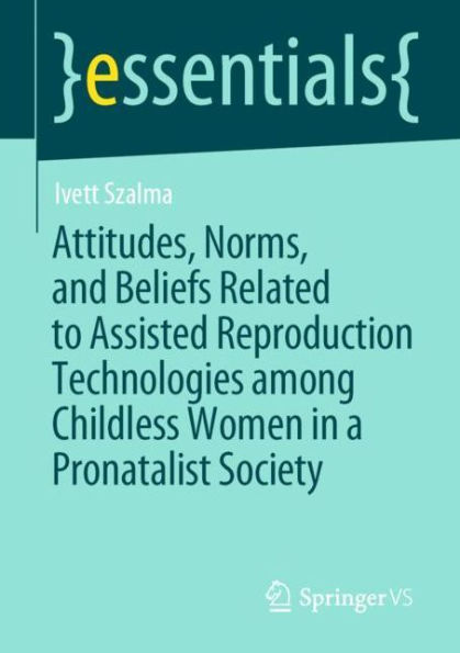 Attitudes, Norms, and Beliefs Related to Assisted Reproduction Technologies among Childless Women a Pronatalist Society