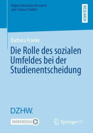 Title: Die Rolle des sozialen Umfeldes bei der Studienentscheidung, Author: Barbara Franke
