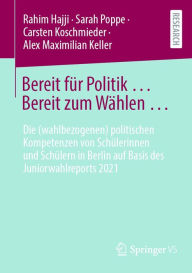 Title: Bereit für Politik ... Bereit zum Wählen ...: Die (wahlbezogenen) politischen Kompetenzen von Schülerinnen und Schülern in Berlin auf Basis des Juniorwahlreports 2021, Author: Rahim Hajji