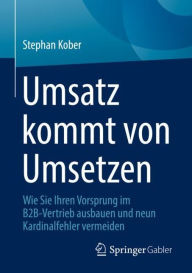 Title: Umsatz kommt von Umsetzen: Wie Sie Ihren Vorsprung im B2B-Vertrieb ausbauen und neun Kardinalfehler vermeiden, Author: Stephan Kober