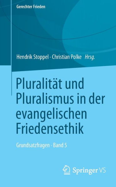 Pluralitï¿½t und Pluralismus der evangelischen Friedensethik: Grundsatzfragen . Band 5