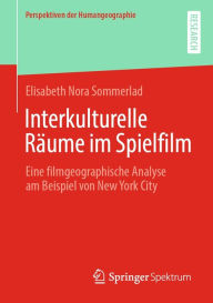 Title: Interkulturelle Räume im Spielfilm: Eine filmgeographische Analyse am Beispiel von New York City, Author: Elisabeth Nora Sommerlad