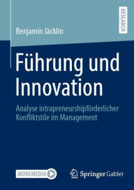 Title: Führung und Innovation: Analyse intrapreneurshipförderlicher Konfliktstile im Management, Author: Benjamin Jäcklin