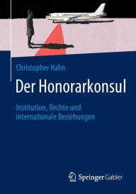 Title: Der Honorarkonsul: Institution, Rechte und internationale Beziehungen, Author: Christopher Hahn
