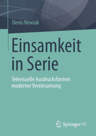 Title: Einsamkeit in Serie: Televisuelle Ausdrucksformen moderner Vereinsamung, Author: Denis Newiak