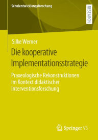 Title: Die kooperative Implementationsstrategie: Praxeologische Rekonstruktionen im Kontext didaktischer Interventionsforschung, Author: Silke Werner