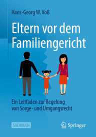 Title: Eltern vor dem Familiengericht: Ein Leitfaden zur Regelung von Sorge- und Umgangsrecht, Author: Hans-Georg W. Voß