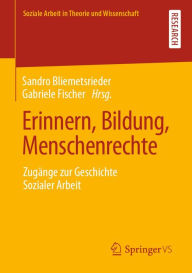 Title: Erinnern, Bildung, Menschenrechte: Zugänge zur Geschichte Sozialer Arbeit, Author: Sandro Bliemetsrieder