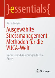 Title: Ausgewählte Stressmanagement-Methoden für die VUCA-Welt: Impulse und Anregungen für die Praxis, Author: Karin Meyer