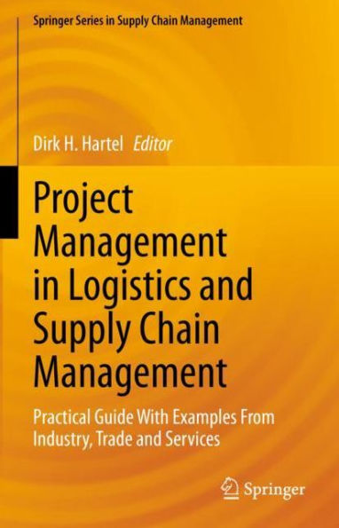 Project Management in Logistics and Supply Chain Management: Practical Guide With Examples From Industry, Trade and Services