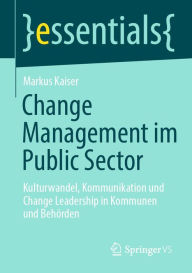 Title: Change Management im Public Sector: Kulturwandel, Kommunikation und Change Leadership in Kommunen und Behörden, Author: Markus Kaiser