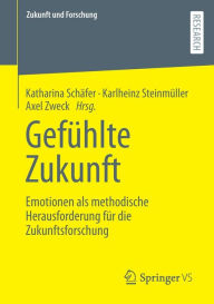Title: Gefï¿½hlte Zukunft: Emotionen als methodische Herausforderung fï¿½r die Zukunftsforschung, Author: Katharina Schïfer