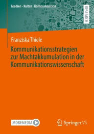 Title: Kommunikationsstrategien zur Machtakkumulation in der Kommunikationswissenschaft, Author: Franziska Thiele