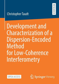 Title: Development and Characterization of a Dispersion-Encoded Method for Low-Coherence Interferometry, Author: Christopher Taudt