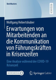 Title: Erwartungen von Mitarbeitenden an die Kommunikation von Führungskräften in Krisenzeiten: Eine Analyse während der COVID-19 Krisenzeit, Author: Wolfgang Hebertshuber