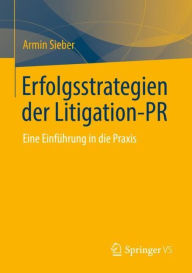 Title: Erfolgsstrategien der Litigation-PR: Eine Einführung in die Praxis, Author: Armin Sieber