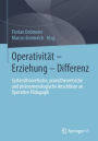 Operativität - Erziehung - Differenz: Systemtheoretische, praxistheoretische und phänomenologische Anschlüsse an Operative Pädagogik