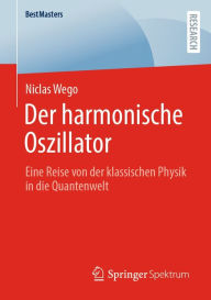 Title: Der harmonische Oszillator: Eine Reise von der klassischen Physik in die Quantenwelt, Author: Niclas Wego
