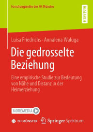 Title: Die gedrosselte Beziehung: Eine empirische Studie zur Bedeutung von Nähe und Distanz in der Heimerziehung, Author: Luisa Friedrichs