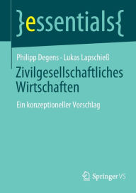 Title: Zivilgesellschaftliches Wirtschaften: Ein konzeptioneller Vorschlag, Author: Philipp Degens