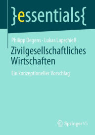 Title: Zivilgesellschaftliches Wirtschaften: Ein konzeptioneller Vorschlag, Author: Philipp Degens