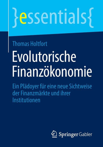 Evolutorische Finanzï¿½konomie: Ein Plï¿½doyer fï¿½r eine neue Sichtweise der Finanzmï¿½rkte und ihrer Institutionen