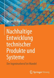Title: Nachhaltige Entwicklung technischer Produkte und Systeme: Der Ingenieurberuf im Wandel, Author: Jürgen H. Franz