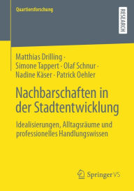 Title: Nachbarschaften in der Stadtentwicklung: Idealisierungen, Alltagsräume und professionelles Handlungswissen, Author: Matthias Drilling